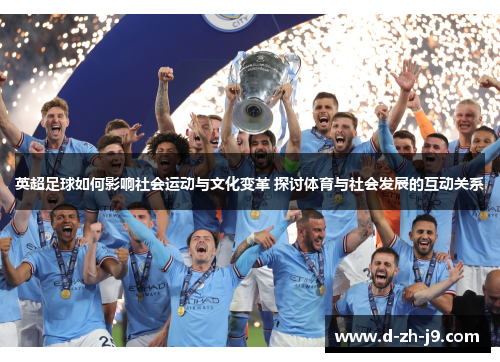 英超足球如何影响社会运动与文化变革 探讨体育与社会发展的互动关系 英超足球如何影响社会运动与文化变革 探讨体育与社会发展的互动关系