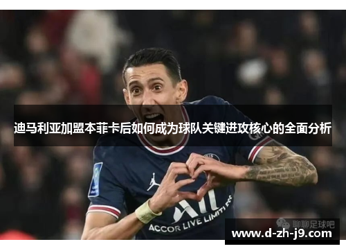 迪马利亚加盟本菲卡后如何成为球队关键进攻核心的全面分析 迪马利亚加盟本菲卡后如何成为球队关键进攻核心的全面分析