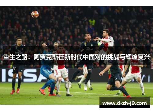 重生之路：阿贾克斯在新时代中面对的挑战与辉煌复兴