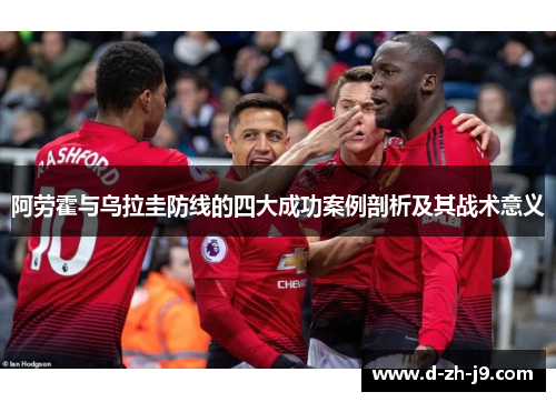 阿劳霍与乌拉圭防线的四大成功案例剖析及其战术意义 阿劳霍与乌拉圭防线的四大成功案例剖析及其战术意义