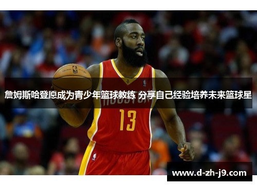詹姆斯哈登愿成为青少年篮球教练 分享自己经验培养未来篮球星