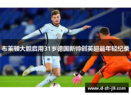 布莱顿大胆启用31岁德国新帅创英超最年轻纪录