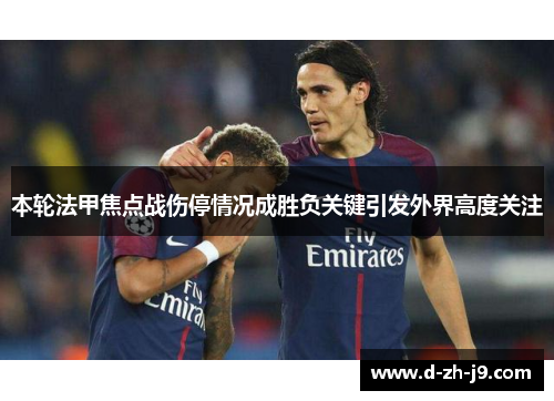 本轮法甲焦点战伤停情况成胜负关键引发外界高度关注